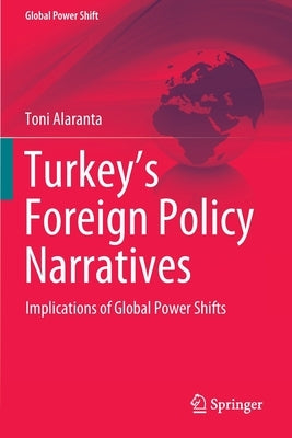 Turkey's Foreign Policy Narratives: Implications of Global Power Shifts by Alaranta, Toni
