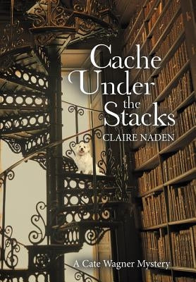 Cache Under the Stacks: A Cate Wagner Mystery by Naden, Claire