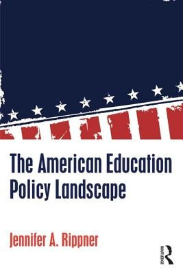 The American Education Policy Landscape by Rippner, Jennifer A.