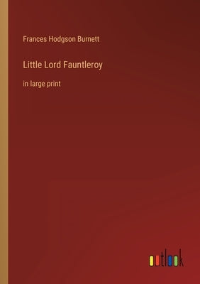 Little Lord Fauntleroy: in large print by Burnett, Frances Hodgson