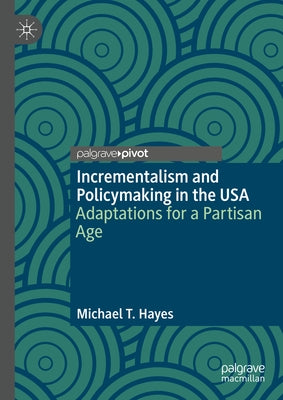 Incrementalism and Policymaking in the USA: Adaptations for a Partisan Age by Hayes, Michael T.