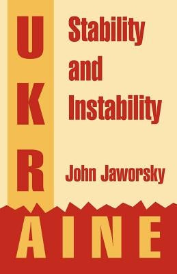 Ukraine: Stability and Instability by Jaworsky, John