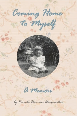 Coming Home to Myself - A Memoir by Harman Daugavietis, Pamela
