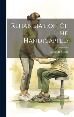 Rehabiliation Of The Handicapped by Soden, William H.