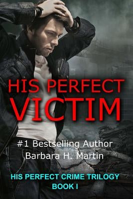 His Perfect Victim: His Perfect Crime Trilogy by Martin, Barbara H.