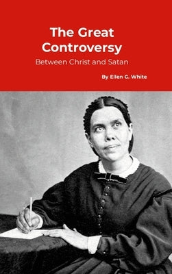 The Great Controversy, between Christ and Satan by White, Ellen G.