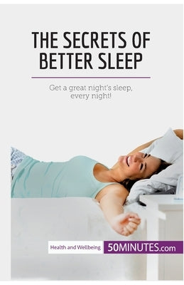 The Secrets of Better Sleep: Get a great night's sleep, every night! by 50minutes