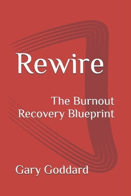 Rewire: The Burnout Recovery Blueprint by Goddard, Gary M.