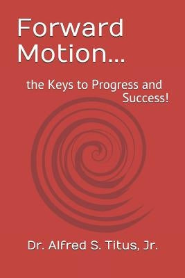 Forward Motion...: the Keys to Progress and Success! by Titus, Alfred S., Jr.