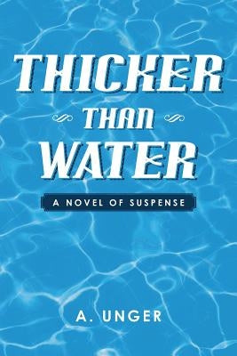 Thicker Than Water: A Novel of Suspense by Unger, A.