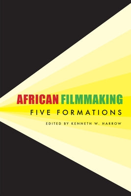 African Filmmaking: Five Formations by Harrow, Kenneth W.