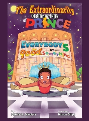 The Extraordinarily Ordinary Life of Prince: Everybody's Good at Something by Sanders, Prince a.