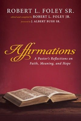 Affirmations: A Pastor's Reflections on Faith, Meaning, and Hope by Foley, Robert L., Sr.