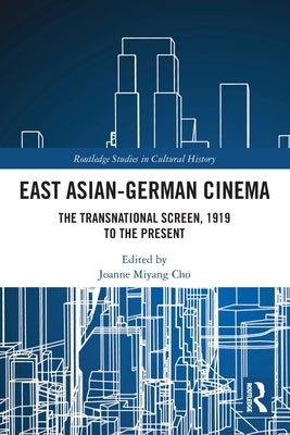East Asian-German Cinema: The Transnational Screen, 1919 to the Present by Cho, Joanne Miyang