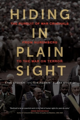 Hiding in Plain Sight: The Pursuit of War Criminals from Nuremberg to the War on Terror by Stover, Eric