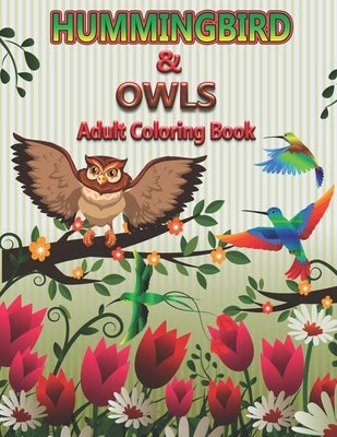 Hummingbirds and Owls Adults Coloring Book: An Adult Coloring Pages for Birds Lovers by Stocker, Creative