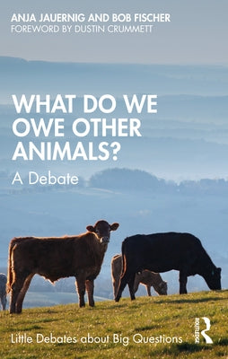 What Do We Owe Other Animals?: A Debate by Fischer, Bob