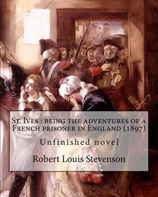 St. Ives: being the adventures of a French prisoner in England (1897). By: Robert Louis Stevenson, and Arthur Quiller-Couch: Unf by Quiller-Couch, Arthur