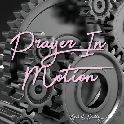 Prayer in Motion: A Prayer Manual by Dudley, Gail E.