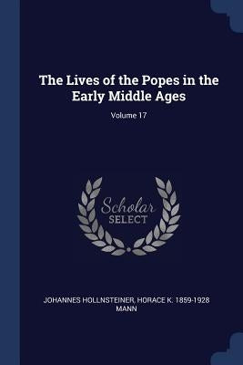 The Lives of the Popes in the Early Middle Ages; Volume 17 by Hollnsteiner, Johannes
