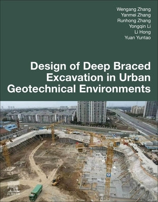 Design of Deep Braced Excavation in Urban Geotechnical Environments by Zhang, Wengang