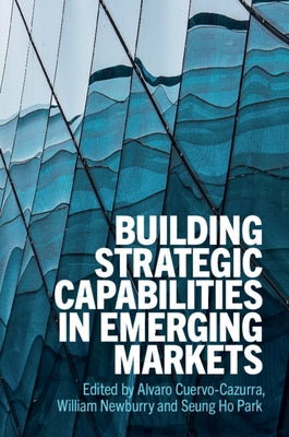 Building Strategic Capabilities in Emerging Markets by Cuervo-Cazurra, Alvaro
