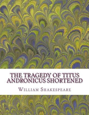 The Tragedy of Titus Andronicus Shortened: Shakespeare Edited for Length by Wellens M. a., David R.