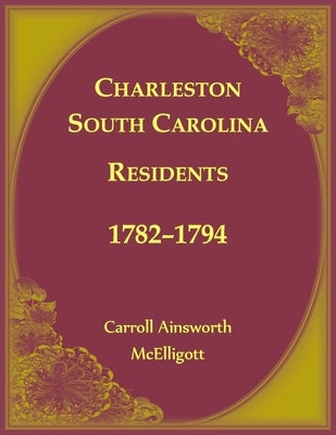 Charleston, South Carolina Residents, 1782-1794 by McElligott, Carroll