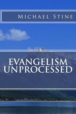 Evangelism Unprocessed by Stine, Michael