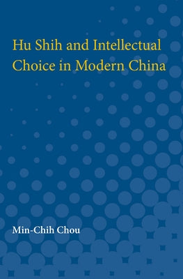 Hu Shih and Intellectual Choice in Modern China by Chou, Min-Chih