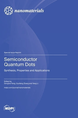 Semiconductor Quantum Dots: Synthesis, Properties and Applications by Feng, Donghai