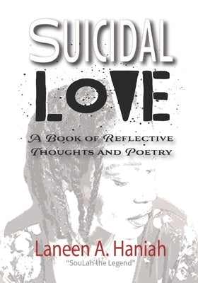 Suicidal Love: A Book of Reflective Thoughts and Poetry by Haniah, Laneen a.