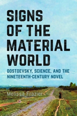 Signs of the Material World: Dostoevsky, Science, and the Nineteenth-Century Novel by Frazier, Melissa