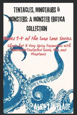 Tentacles, Minotaurs and Monsters. A Monster Erotica Collection: Books 1-4 of the Luna Lane Series- Short, Hot and Very Spicy Encounters with Possessi by Lovelace, Alice