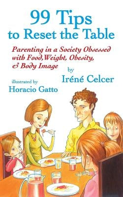 99 Tips to Reset the Table: Parenting in a Society Obsessed with Food, Weight, Obesity, & Body Image by Celcer, Irene