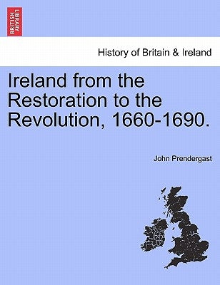 Ireland from the Restoration to the Revolution, 1660-1690. by Prendergast, John