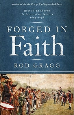 Forged in Faith: How Faith Shaped the Birth of the Nation 1607-1776 by Gragg, Rod