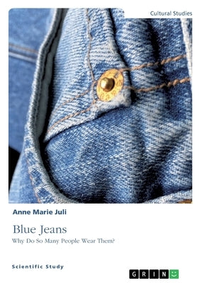 Blue Jeans. Why Do So Many People Wear Them? by Juli, Anne Marie
