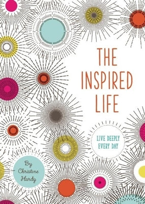 The Inspired Life: Live Deeply Every Day by Hardy, Christine