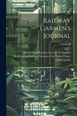 Railway Carmen's Journal; Volume 25 by Brotherhood Railway Carmen of the Uni