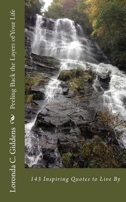 Peeling Back the Layers of Your Life: 143 Inspiring Quotes to Live By by Giddens, Loronda C.