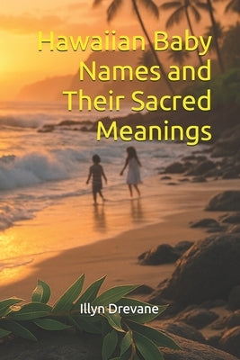Hawaiian Baby Names and Their Sacred Meanings by Drevane, Illyn