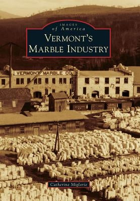 Vermont's Marble Industry by Miglorie, Catherine