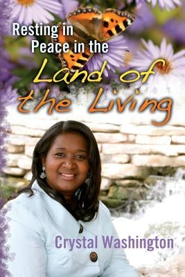 Resting in Peace in the Land of the Living by Washington, Crystal