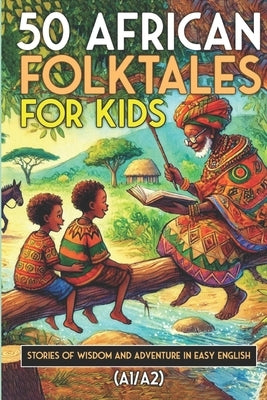 50 African Folktales for Kids and ESL learners: Stories of Wisdom and Adventure in Easy English (A1/A2): Timeless African Short Stories to Spark Imagi by Snow, Elizabeth
