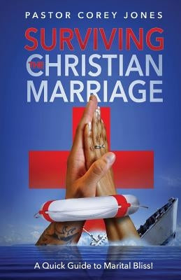 "Surviving A Christian Marriage: A Quick Guide to Marital Bliss!" by Jones, Pastor Corey