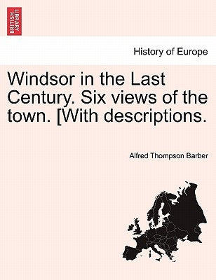 Windsor in the Last Century. Six Views of the Town. [with Descriptions. by Barber, Alfred Thompson