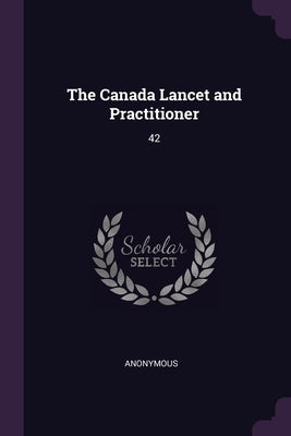 The Canada Lancet and Practitioner: 42 by Anonymous