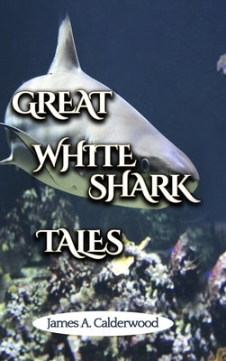 Great White Shark Tales by Calderwood, James