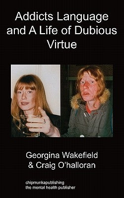 Addicts Language and a Life of Dubious Virtue by Wakefield, Georgina